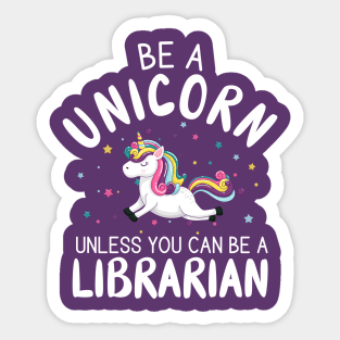 Funny Be A Unicorn Unless You Can Be A Librarian Library Sticker